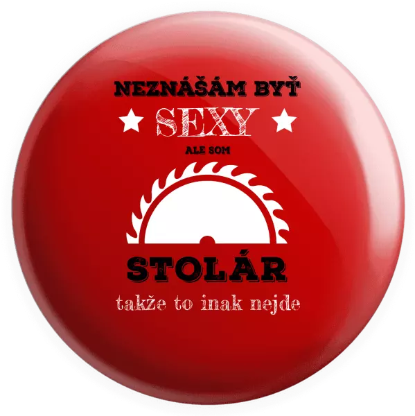 Placka Neznášám byť sexy, ale som stolár