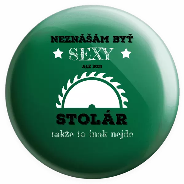 Placka Neznášám byť sexy, ale som stolár