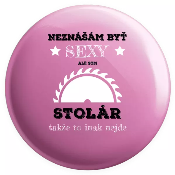 Placka Neznášám byť sexy, ale som stolár