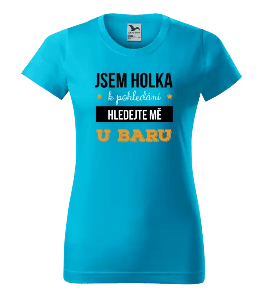 Dámské tričko Jsem holka k pohledání, hledejte mě u baru