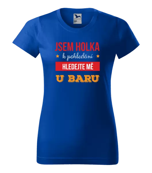 Dámské tričko Jsem holka k pohledání, hledejte mě u baru