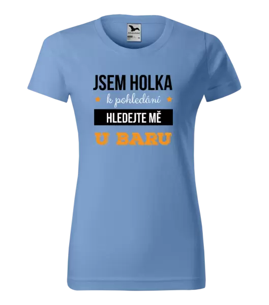 Dámské tričko Jsem holka k pohledání, hledejte mě u baru