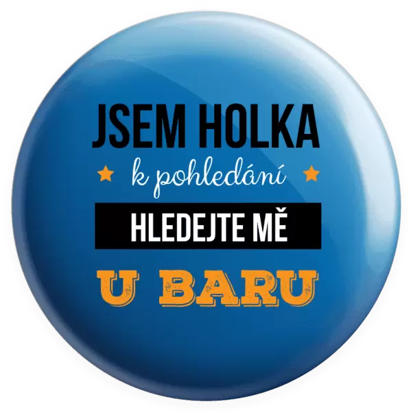 Placka Jsem holka k pohledání, hledejte mě u baru