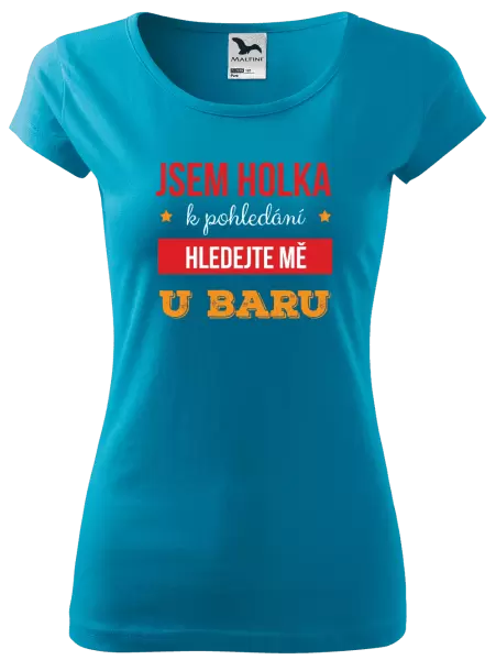Dámské tričko Jsem holka k pohledání, hledejte mě u baru