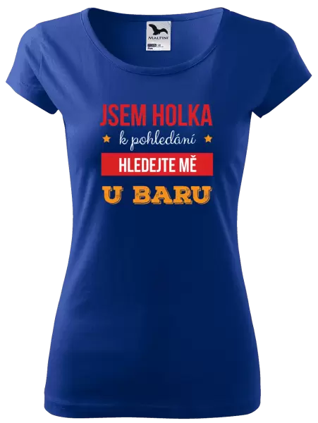 Dámské tričko Jsem holka k pohledání, hledejte mě u baru