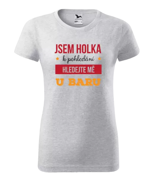 Dámské tričko Jsem holka k pohledání, hledejte mě u baru