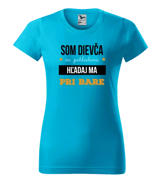 Dámske tričko Som dievča na pohľadanie, hľadaj ma pri bare