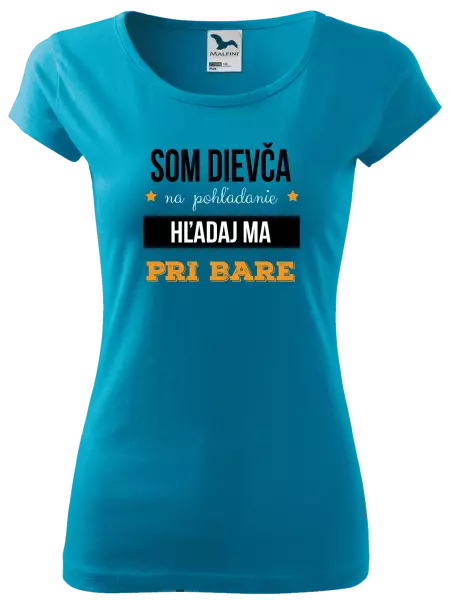 Dámske tričko Som dievča na pohľadanie, hľadaj ma pri bare