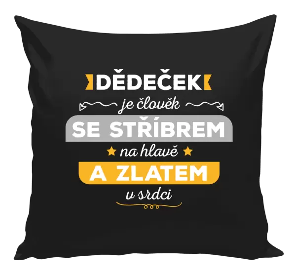 Polštář Dědeček je člověk se stříbrem na hlavě a zlatem v srdci