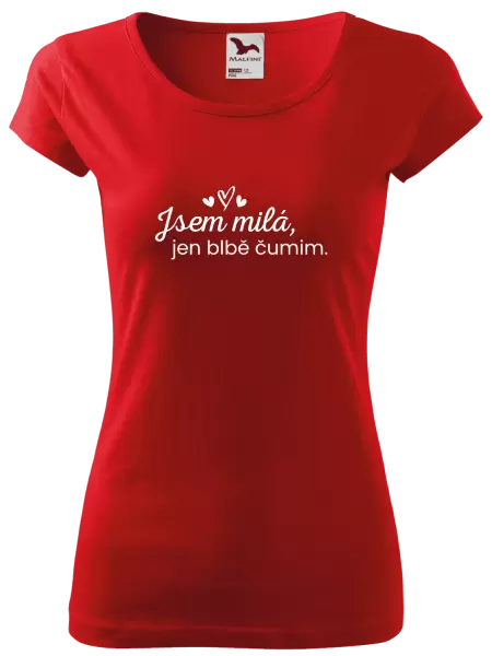 Dámské tričko Jsem milá, jen blbě čumim. 