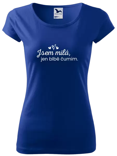 Dámské tričko Jsem milá, jen blbě čumim. 