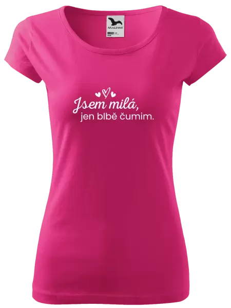 Dámské tričko Jsem milá, jen blbě čumim.