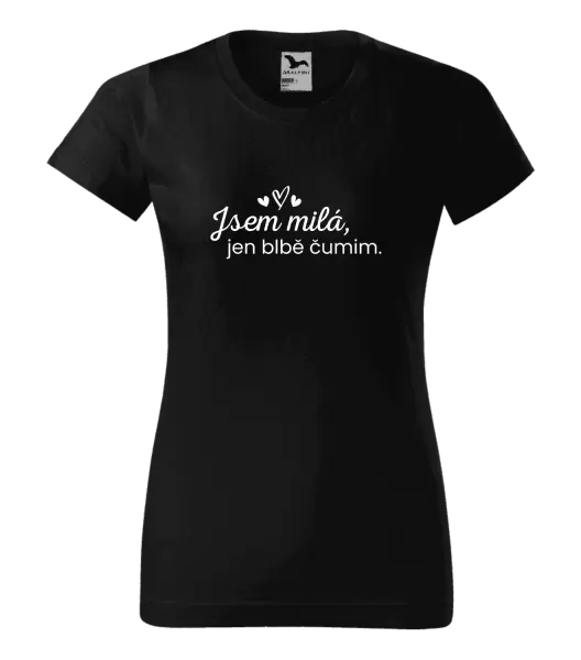 Dámské tričko Jsem milá, jen blbě čumim.