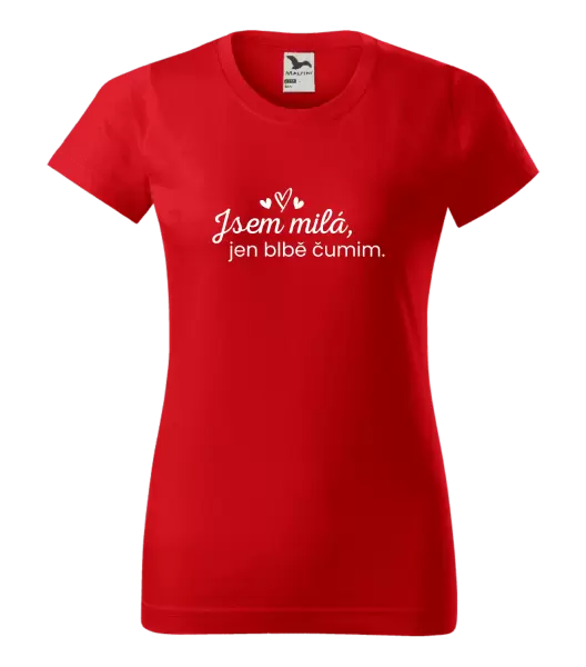 Dámské tričko Jsem milá, jen blbě čumim.
