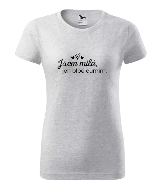 Dámské tričko Jsem milá, jen blbě čumim.