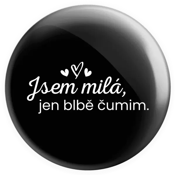 Placka Jsem milá, jen blbě čumim. 