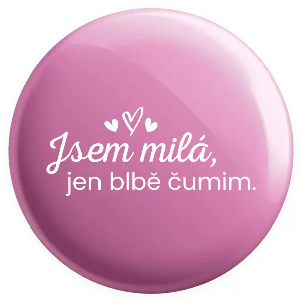 Placka Jsem milá, jen blbě čumim.
