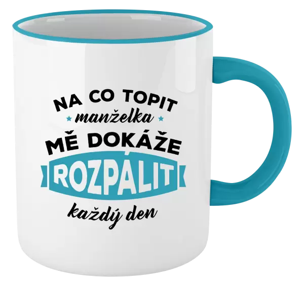 Hrnek Na co topit, manželka mě dokáže rozpálit každý den