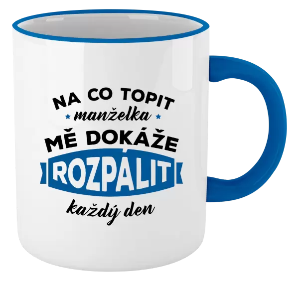 Hrnek Na co topit, manželka mě dokáže rozpálit každý den