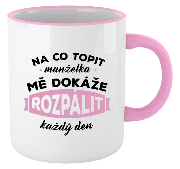 Hrnek Na co topit, manželka mě dokáže rozpálit každý den