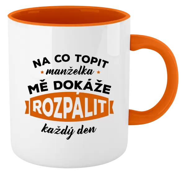 Hrnek Na co topit, manželka mě dokáže rozpálit každý den