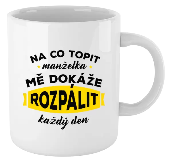 Hrnek Na co topit, manželka mě dokáže rozpálit každý den