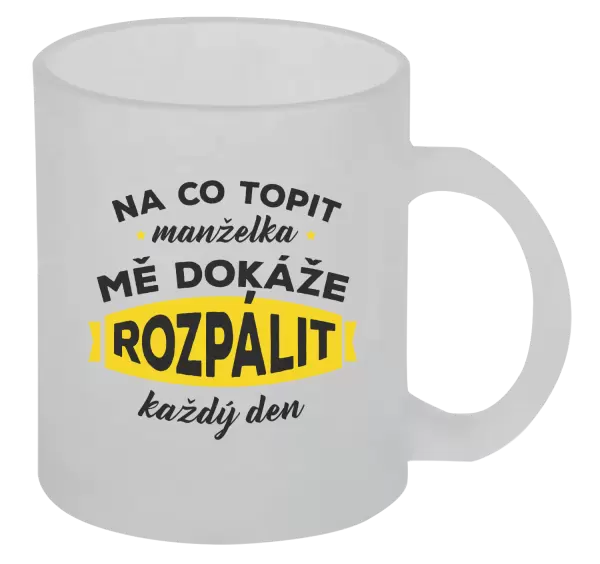 Hrnek Na co topit, manželka mě dokáže rozpálit každý den