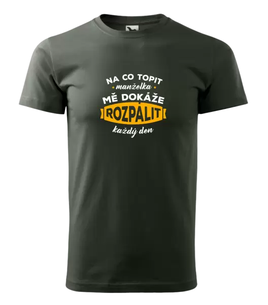 Pánské tričko Na co topit, manželka mě dokáže rozpálit každý den