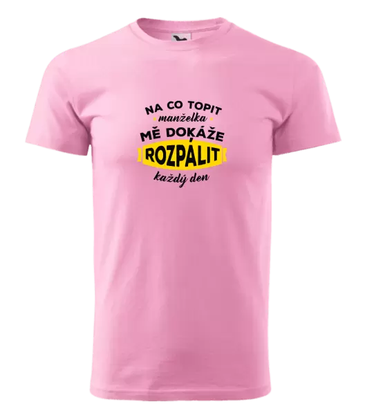 Pánské tričko Na co topit, manželka mě dokáže rozpálit každý den