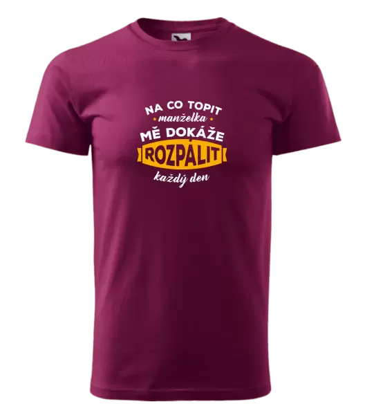 Pánské tričko Na co topit, manželka mě dokáže rozpálit každý den