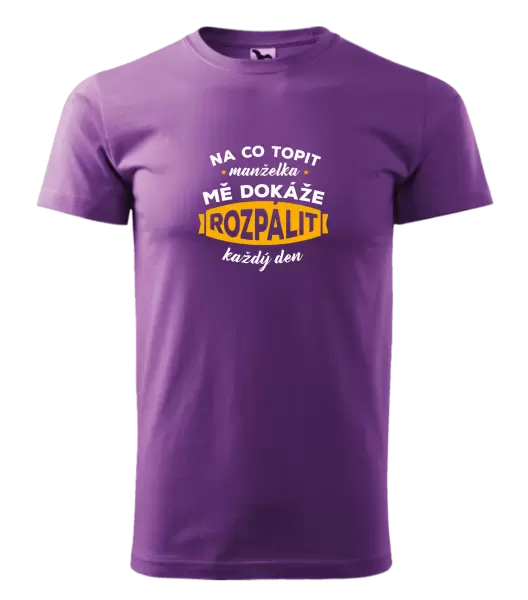 Pánské tričko Na co topit, manželka mě dokáže rozpálit každý den