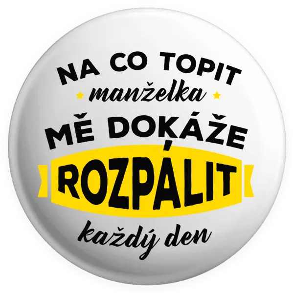 Placka Na co topit, manželka mě dokáže rozpálit každý den