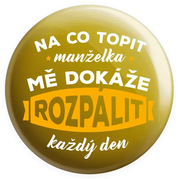 Placka Na co topit, manželka mě dokáže rozpálit každý den