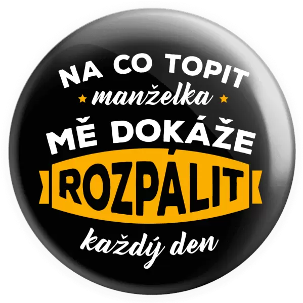 Placka Na co topit, manželka mě dokáže rozpálit každý den
