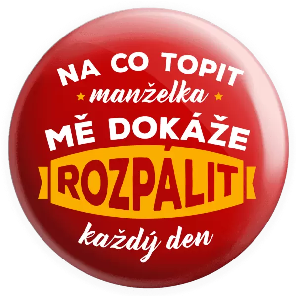 Placka Na co topit, manželka mě dokáže rozpálit každý den