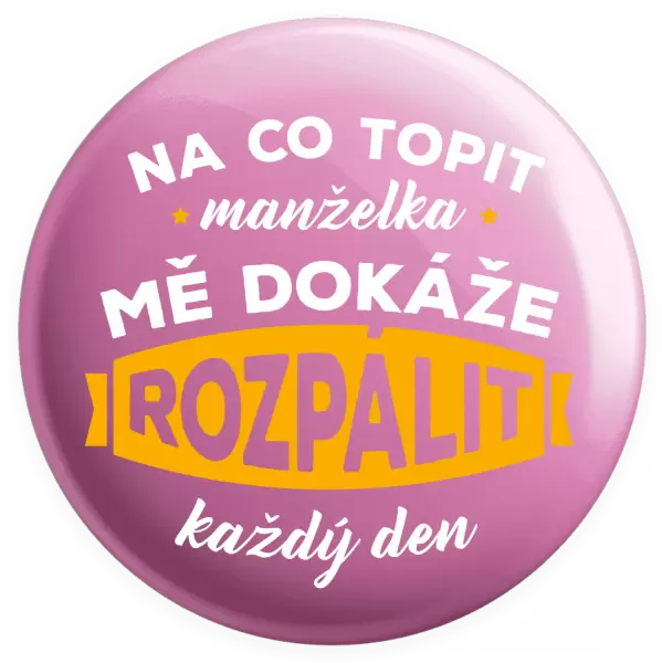 Placka Na co topit, manželka mě dokáže rozpálit každý den