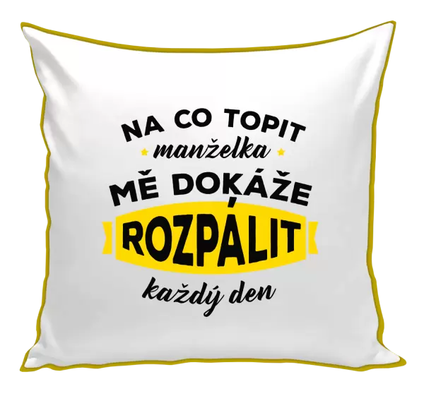 Polštář Na co topit, manželka mě dokáže rozpálit každý den