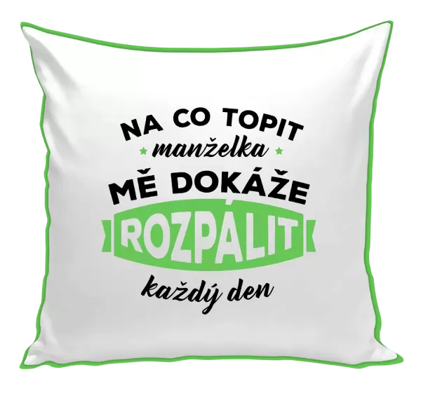Polštář Na co topit, manželka mě dokáže rozpálit každý den