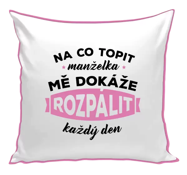 Polštář Na co topit, manželka mě dokáže rozpálit každý den