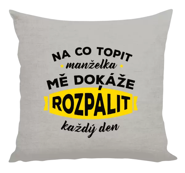 Polštář Na co topit, manželka mě dokáže rozpálit každý den
