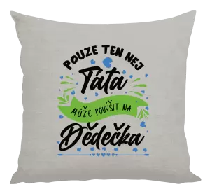 Polštář Pouze ten nej táta může povýšit na dědečka