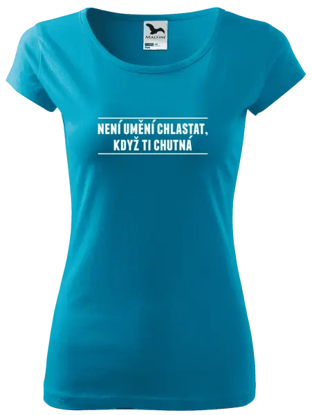 Dámské tričko Není umění chlastat, když ti chutná