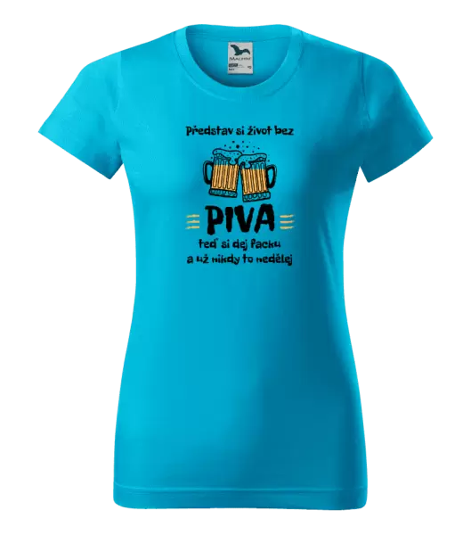 Dámské tričko Představ si život bez piva