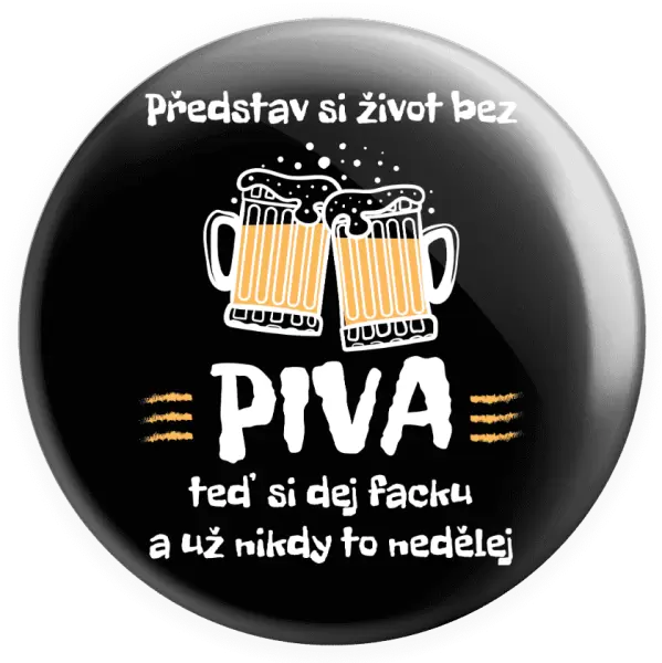 Placka Představ si život bez piva