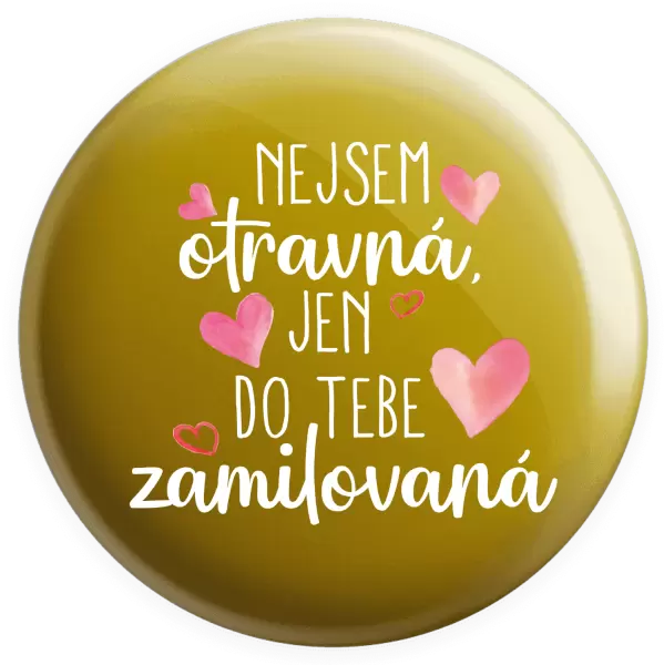 Placka Nejsem otravná, jen do tebe zamilovaná