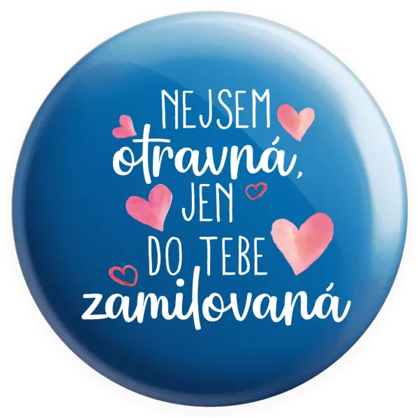 Placka Nejsem otravná, jen do tebe zamilovaná
