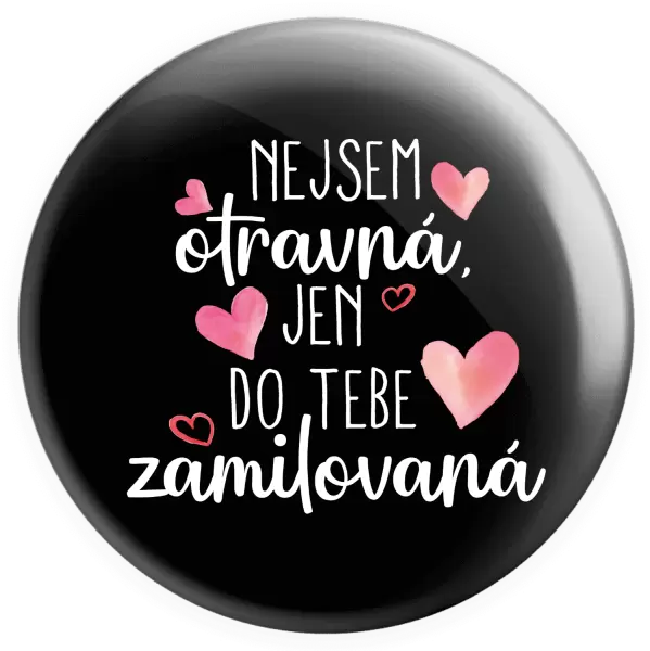 Placka Nejsem otravná, jen do tebe zamilovaná