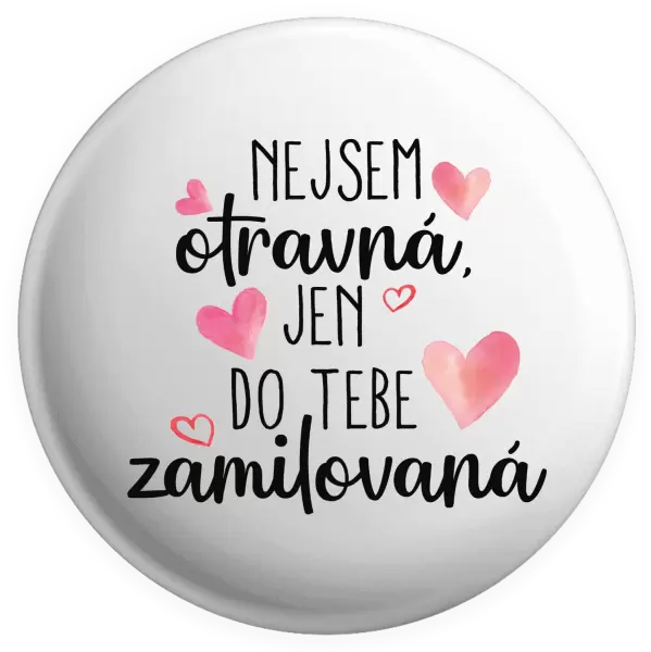 Placka Nejsem otravná, jen do tebe zamilovaná