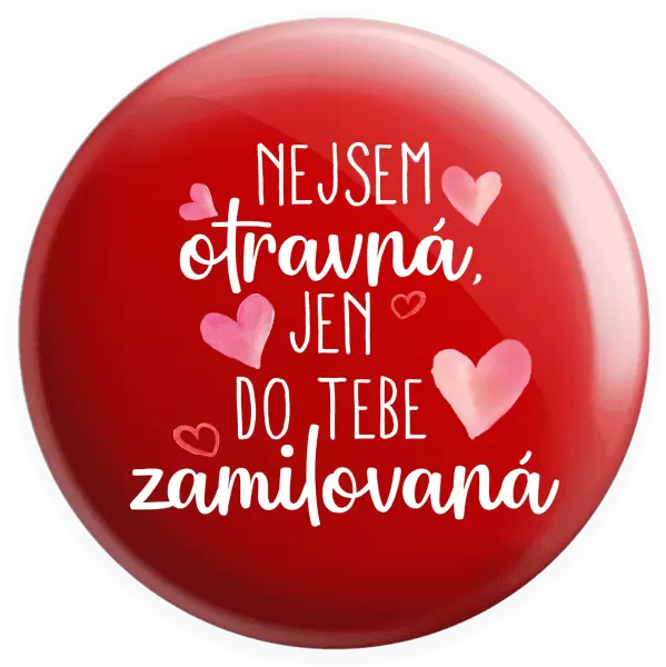 Placka Nejsem otravná, jen do tebe zamilovaná