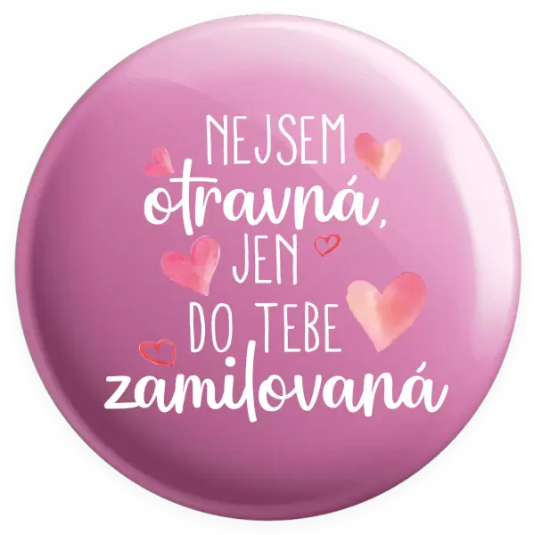 Placka Nejsem otravná, jen do tebe zamilovaná
